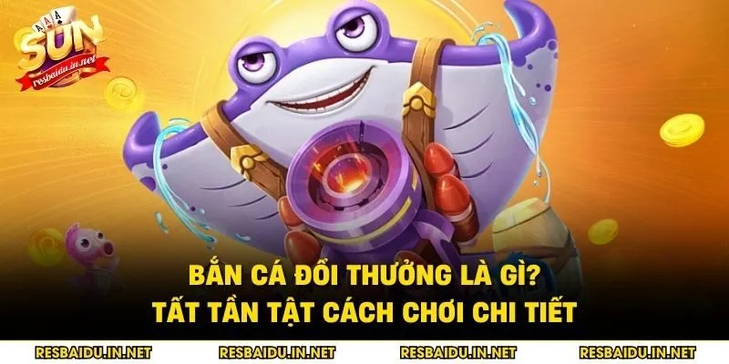 Bắn cá đổi thưởng là gì