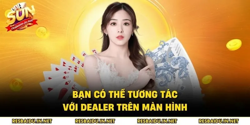 Bạn có thể tương tác với dealer trên màn hình