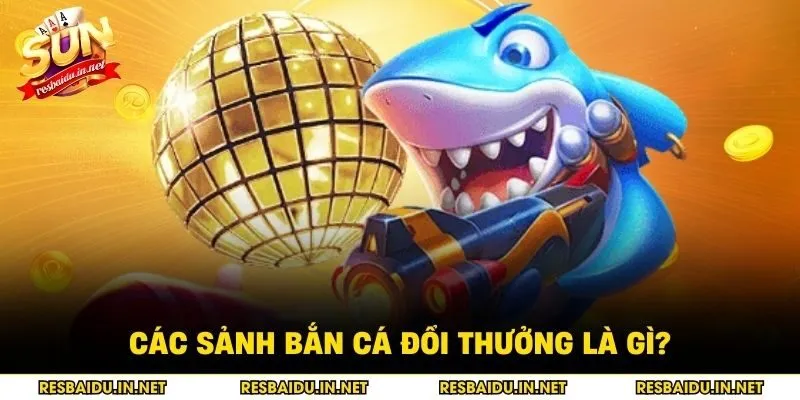 Các sảnh bắn cá đổi thưởng là gì?