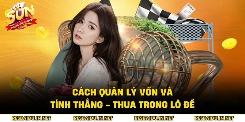 Cách quản lý vốn và tính thắng - thua trong lô đề 