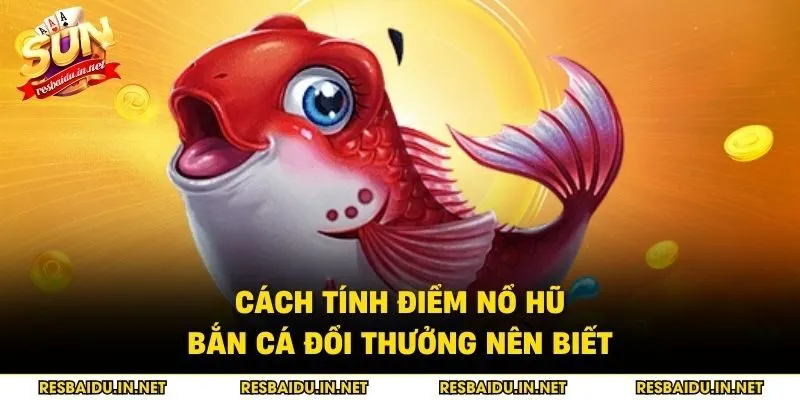 Cách tính điểm nổ hũ bắn cá đổi thưởng nên biết