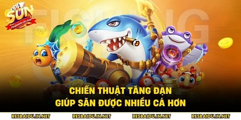 Chiến thuật tăng đạn giúp săn được nhiều cá hơn