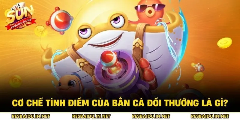 Cơ chế tính điểm của bắn cá đổi thưởng là gì?