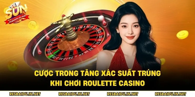 Cược trong tăng xác suất trúng khi chơi Roulette Casino