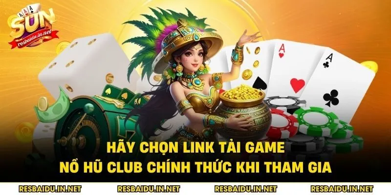 Hãy chọn link tải game nổ hũ club chính thức khi tham gia