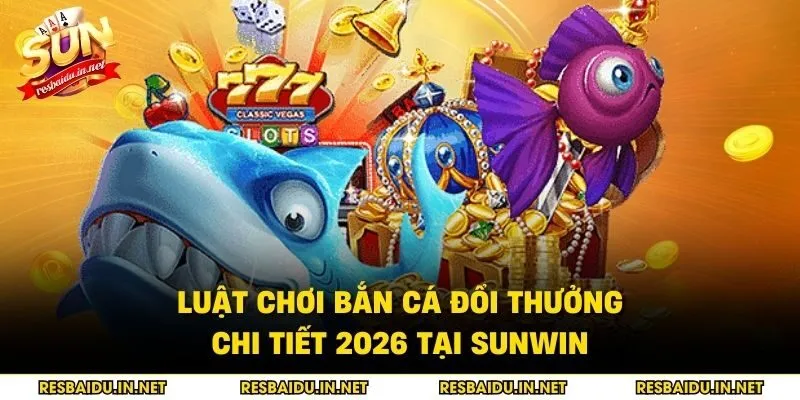 Luật chơi bắn cá đổi thưởng