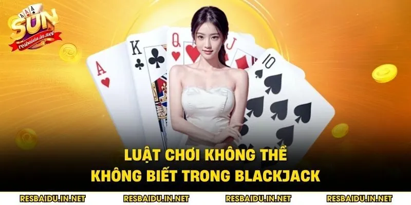Luật chơi không thể không biết trong Blackjack
