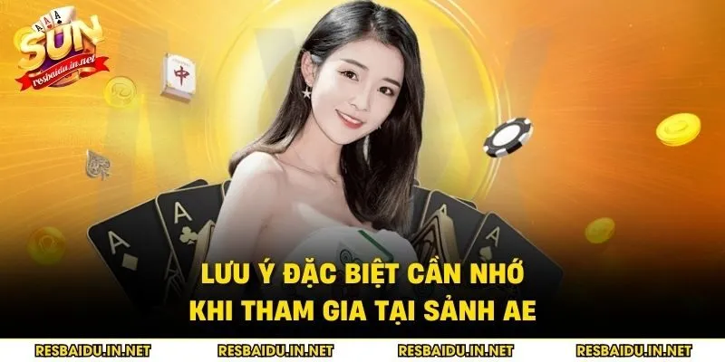 Lưu ý đặc biệt cần nhớ khi tham gia tại sảnh Ae