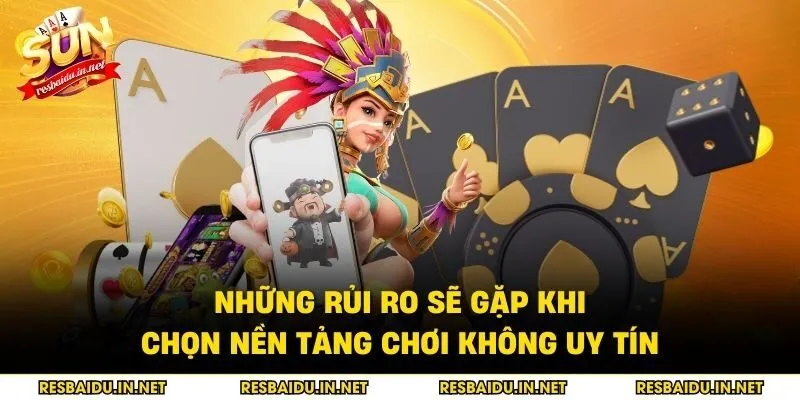 Những rủi ro sẽ gặp khi chọn nền tảng chơi không uy tín