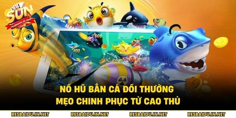 Nổ hũ bắn cá đổi thưởng