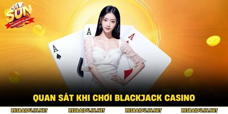 Quan sát khi chơi Blackjack casino