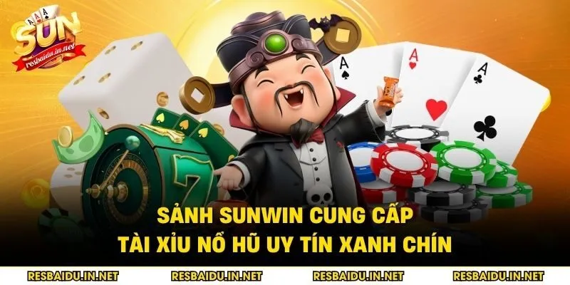 Sảnh SUNWIN cung cấp tài xỉu nổ hũ uy tín xanh chín 
