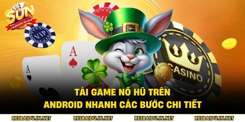 Tải game nổ hũ trên android nhanh các bước chi tiết