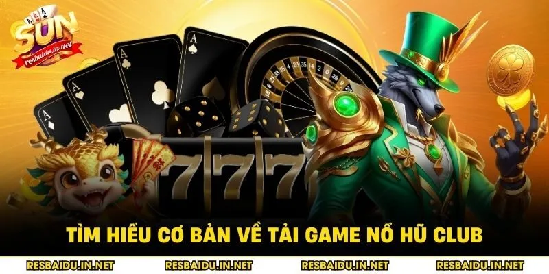 Tìm hiểu cơ bản về tải game nổ hũ club
