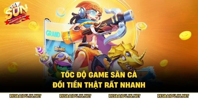Tốc độ game săn cá đổi tiền thật rất nhanh