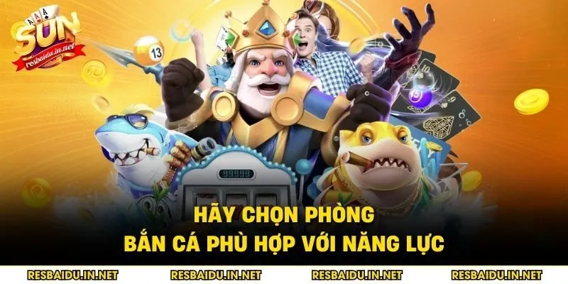 Hãy chọn phòng bắn cá phù hợp với năng lực