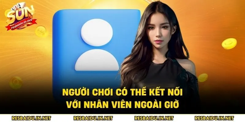 Người chơi có thể kết nối với nhân viên ngoài giờ