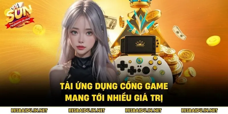 Tải ứng dụng cổng game mang tới nhiều giá trị