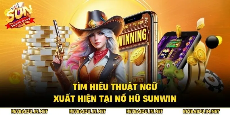 Tìm hiểu thuật ngữ xuất hiện tại nổ hũ SUNWIN