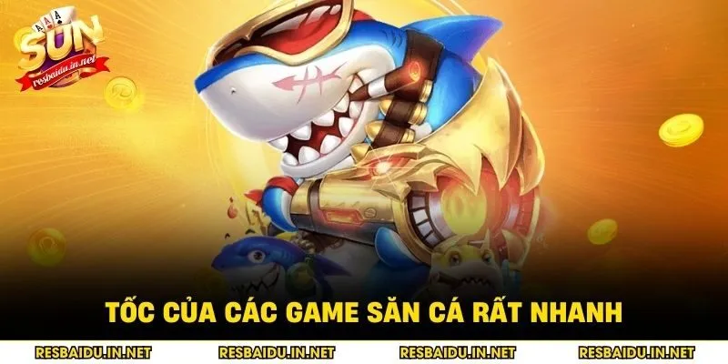 Tốc của các game săn cá rất nhanh